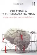 A pszichoanalitikus elme megteremtése - A pszichoanalitikus módszer és elmélet - Creating a Psychoanalytic Mind - A psychoanalytic method and theory