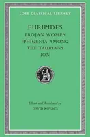 Trójai nők. Iphigeneia a tauriaiak között. Ion - Trojan Women. Iphigenia Among the Taurians. Ion