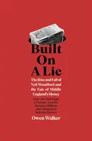 Hazugságra épült - Neil Woodford felemelkedése és bukása és a közép-angliai pénz sorsa - Built on a Lie - The Rise and Fall of Neil Woodford and the Fate of Middle England's Money