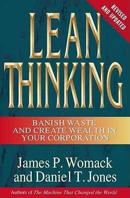 Lean Thinking: Felülvizsgált és frissített kiadvány: A pazarlás elűzése és a gazdagság megteremtése a vállalatában - Lean Thinking: Banish Waste and Create Wealth in Your Corporation, Revised and Updated