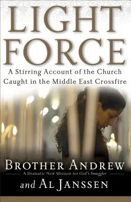 Fényerő: Megrendítő beszámoló a közel-keleti kereszttűzbe került egyházról - Light Force: A Stirring Account of the Church Caught in the Middle East Crossfire