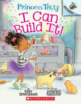 Meg tudom építeni!: Egy makk könyv (Princess Truly #3), 3 - I Can Build It!: An Acorn Book (Princess Truly #3), 3