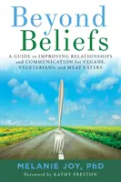 A hiedelmeken túl: A Guide to Improving Relationships and Communication for Vegans, Vegetarians, and Meat Eaters (Útmutató a kapcsolatok és a kommunikáció javításához vegánok, vegetáriánusok és húsevők számára) - Beyond Beliefs: A Guide to Improving Relationships and Communication for Vegans, Vegetarians, and Meat Eaters