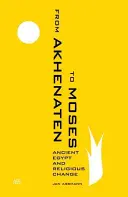 Akhenatontól Mózesig: Az ókori Egyiptom és a vallási változások - From Akhenaten to Moses: Ancient Egypt and Religious Change