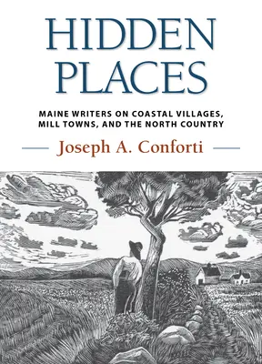 Rejtett helyek: Maine-i írók a tengerparti falvakról, malomvárosokról és az északi vidékről - Hidden Places: Maine Writers on Coastal Villages, Mill Towns, and the North Country