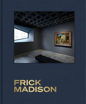 Frick Madison: A Frick-gyűjtemény a Breuer-épületben - Frick Madison: The Frick Collection at the Breuer Building