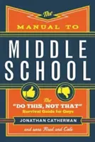 Kézikönyv a középiskolához: Ezt tedd, ne azt - túlélési útmutató fiúknak - The Manual to Middle School: The Do This, Not That Survival Guide for Guys