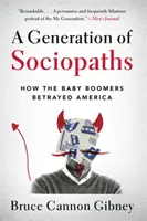 A szociopaták nemzedéke: Hogyan árulták el a baby boomerek Amerikát? - A Generation of Sociopaths: How the Baby Boomers Betrayed America