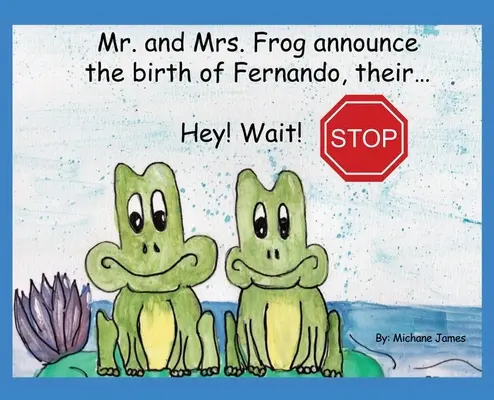 Hé! Várj! Állj: Mr. és Mrs. Frog bejelentik Fernando születését, a... - Hey! Wait! Stop: Mr. and Mrs. Frog Announce the Birth of Fernando, Their...