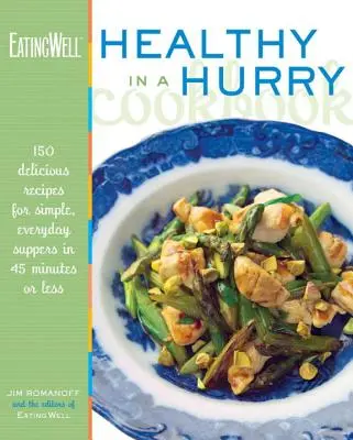 Az Eatingwell Egészséges a sietségben szakácskönyv: 150 finom recept egyszerű, mindennapi vacsorákhoz 45 perc vagy annál rövidebb idő alatt - The Eatingwell Healthy in a Hurry Cookbook: 150 Delicious Recipes for Simple, Everyday Suppers in 45 Minutes or Less