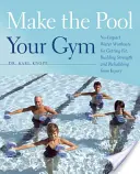 Legyen a medence a tornateremed! Nem terhelő vízi edzések a fittség, az erőfejlesztés és a sérülés utáni rehabilitáció érdekében - Make the Pool Your Gym: No-Impact Water Workouts for Getting Fit, Building Strength and Rehabbing from Injury