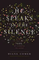 A csendben beszél: Az Istennel való bensőséges kapcsolat megtalálása a hallgatás megtanulásával - He Speaks in the Silence: Finding Intimacy with God by Learning to Listen