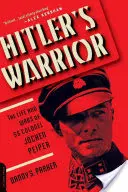 Hitler harcosa: Jochen Peiper SS-ezredes élete és háborúi - Hitler's Warrior: The Life and Wars of SS Colonel Jochen Peiper