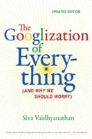 Minden guglizálódik: (És miért kell aggódnunk) - The Googlization of Everything: (And Why We Should Worry)