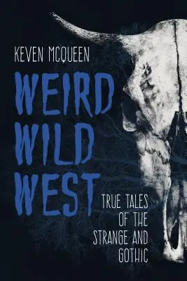 Weird Wild West: Igaz történetek a furcsa és gótikus világból - Weird Wild West: True Tales of the Strange and Gothic