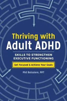 Gyarapodás felnőttkori ADHD-val: Készségek a végrehajtó funkciók megerősítéséhez - Thriving with Adult ADHD: Skills to Strengthen Executive Functioning
