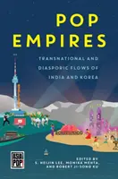 Popbirodalmak: India és Korea transznacionális és diaszpórikus áramlatai - Pop Empires: Transnational and Diasporic Flows of India and Korea