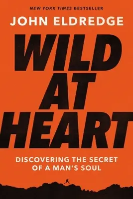 Wild at Heart: Egy férfi lelkének titkát felfedezni - Wild at Heart: Discovering the Secret of a Man's Soul