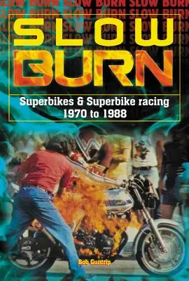 Slow Burn: A szupermotorok és a szuperbike-versenyzés fejlődése 1970-től 1988-ig - Slow Burn: The Growth of Superbikes & Superbike Racing 1970 to 1988