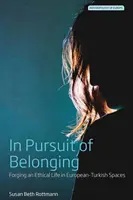 A hovatartozás keresése: Etikus életet kovácsolni az európai-török terekben - In Pursuit of Belonging: Forging an Ethical Life in European-Turkish Spaces