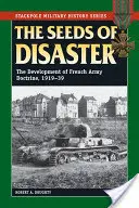 A katasztrófa magjai: A francia hadsereg doktrínájának fejlődése, 1919-39 - The Seeds of Disaster: The Development of French Army Doctrine, 1919-39