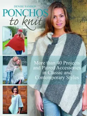 Ponchók kötése: Több mint 40 projekt és párosított kiegészítők klasszikus és kortárs stílusokban - Ponchos to Knit: More Than 40 Projects and Paired Accessories in Classic and Contemporary Styles