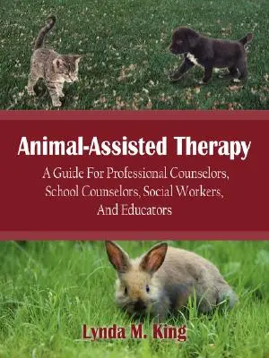 Állatokkal támogatott terápia: A Guide for Professional Counselors, School Counsellors, Social Workers, and Educators - Animal-Assisted Therapy: A Guide for Professional Counselors, School Counselors, Social Workers, and Educators