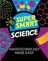 Super Smart Science: Nanotechnológia könnyen érthetően - Super Smart Science: Nanotechnology Made Easy