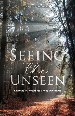 Látni a láthatatlant: Megtanulni látni a szívünk szemével - Seeing the Unseen: Learning to See with the Eyes of Our Hearts