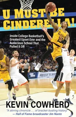 U Must Be Cinderella!: A főiskolai kosárlabda valaha volt legnagyobb felfordulása és a merész iskola, amelyik megcsinálta. - U Must Be Cinderella!: Inside College Basketball's Greatest Upset Ever and the Audacious School That Pulled It Off