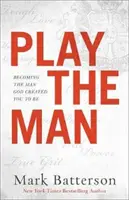 Play the Man: Azzá a férfivá válni, akinek Isten teremtett téged - Play the Man: Becoming the Man God Created You to Be