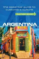 Argentína - Kultúra okos!, 61. kötet: A szokások és a kultúra alapvető útmutatója - Argentina - Culture Smart!, Volume 61: The Essential Guide to Customs & Culture