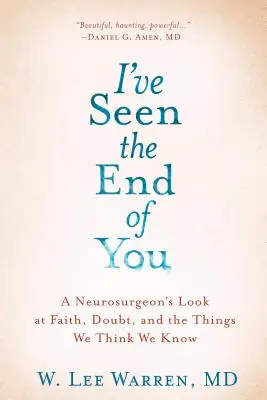 Láttam a végét: Egy idegsebész pillantása a hitre, a kételyre és azokra a dolgokra, amiket tudni vélünk. - I've Seen the End of You: A Neurosurgeon's Look at Faith, Doubt, and the Things We Think We Know