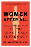 Nők végül is: Szex, evolúció és a férfi felsőbbrendűség vége - Women After All: Sex, Evolution, and the End of Male Supremacy