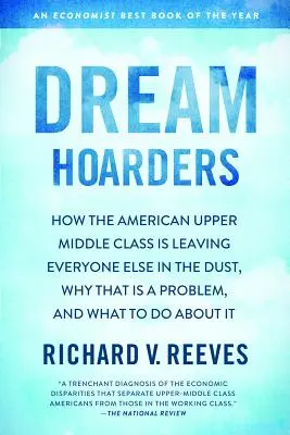 Dream Hoarders: Hogyan hagyja el az amerikai felső középosztály a többieket, miért probléma ez, és mit lehet tenni ellene? - Dream Hoarders: How the American Upper Middle Class Is Leaving Everyone Else in the Dust, Why That Is a Problem, and What to Do about