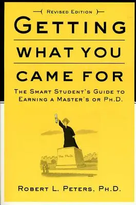 Megkapni, amiért jöttél: Az okos diák útmutatója a mesterképzés vagy a doktori cím megszerzéséhez - Getting What You Came for: The Smart Student's Guide to Earning an M.A. or a Ph.D.