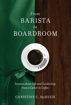 A baristától a tárgyalóteremig: Tanulságok az életről és a vezetésről a kávés karrierből - From Barista to Boardroom: Lessons about Life and Leadership from a Career in Coffee