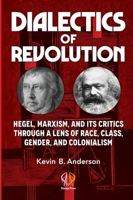 A forradalom dialektikája: Hegel, a marxizmus és kritikusai a faj, osztály, nemek és gyarmatosítás szemüvegén keresztül - Dialectics of Revolution: Hegel, Marxism, and Its Critics Through a Lens of Race, Class, Gender, and Colonialism