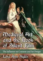 A középkori művészet és a némafilm kinézete: A jelmez- és díszlettervezésre gyakorolt hatása - Medieval Art and the Look of Silent Film: The Influence on Costume and Set Design