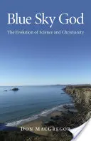 Kék ég Istene: A tudomány és a kereszténység fejlődése - Blue Sky God: The Evolution of Science and Christianity