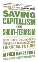 A kapitalizmus megmentése a rövid távú kapitalizmustól: Hogyan építsünk hosszú távú értéket és szerezzük vissza pénzügyi jövőnket? - Saving Capitalism from Short-Termism: How to Build Long-Term Value and Take Back Our Financial Future