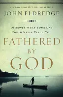 Istentől atyáskodva: Megtanulni azt, amit apád soha nem tudott megtanítani neked - Fathered by God: Learning What Your Dad Could Never Teach You