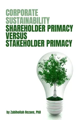 Vállalati fenntarthatóság: A részvényesek elsőbbsége kontra az érdekeltek elsőbbsége - Corporate Sustainability: Shareholder Primacy Versus Stakeholder Primacy