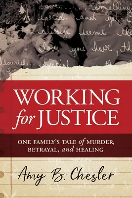 Munka az igazságosságért: Egy család története gyilkosságról, árulásról és gyógyulásról - Working for Justice: One Family's Tale of Murder, Betrayal, and Healing