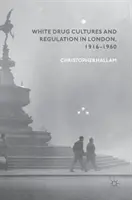 Fehér drogkultúrák és szabályozás Londonban, 1916-1960 - White Drug Cultures and Regulation in London, 1916-1960