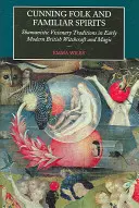 Ravasz népek és ismerős szellemek: Sámánisztikus látnoki hagyományok a kora újkori brit boszorkányságban és mágiában - Cunning Folk and Familiar Spirits: Shamanistic Visionary Traditions in Early Modern British Witchcraft and Magic