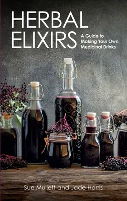 Herbal Elixirs: A Guide to Making Your Own Medicinal Drinks (Útmutató a saját gyógyitalok készítéséhez) - Herbal Elixirs: A Guide to Making Your Own Medicinal Drinks