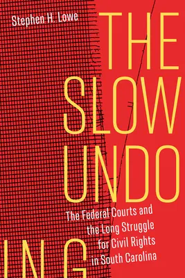 The Slow Undoing: A szövetségi bíróságok és a polgárjogokért folytatott hosszú küzdelem Dél-Karolinában - The Slow Undoing: The Federal Courts and the Long Struggle for Civil Rights in South Carolina