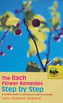 A Bach-virággyógyszerek lépésről lépésre: Teljes útmutató a gyógymódok kiválasztásához és használatához - The Bach Flower Remedies Step by Step: A Complete Guide to Selecting and Using the Remedies