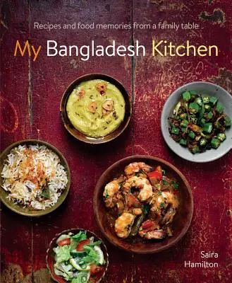 Az én bangladesi konyhám: Receptek és ételemlékek egy családi asztalról - My Bangladesh Kitchen: Recipes and Food Memories from a Family Table